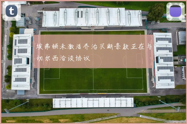 埃弗顿未激活乔治买断条款正在与切尔西洽谈协议